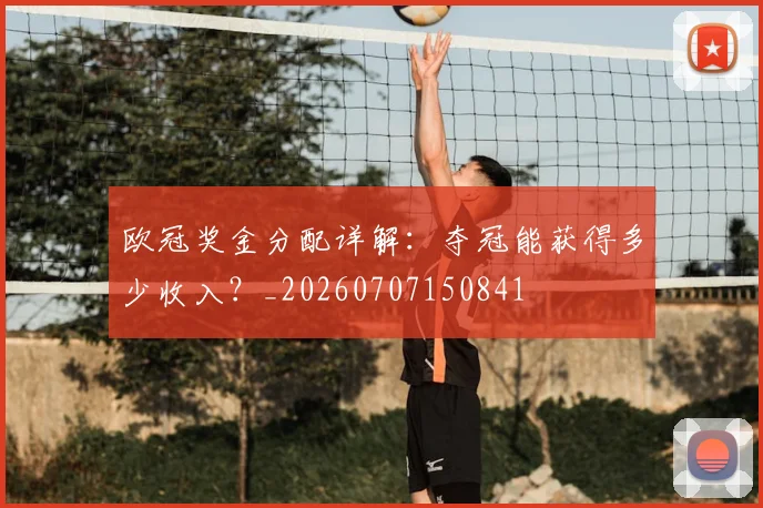欧冠奖金分配详解：夺冠能获得多少收入？_20260707150841