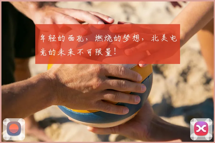 年轻的面孔，燃烧的梦想，北美电竞的未来不可限量！