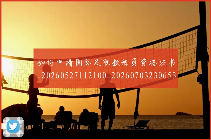如何申请国际足联教练员资格证书_20260527112100_20260703230653