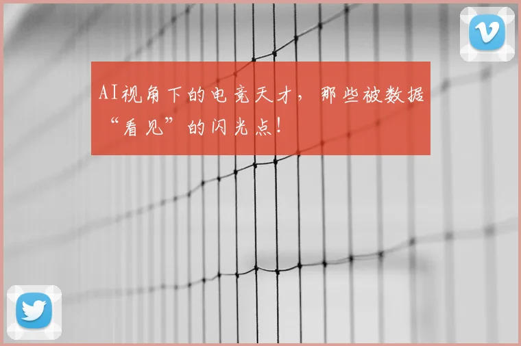 AI视角下的电竞天才,那些被数据“看见”的闪光点!