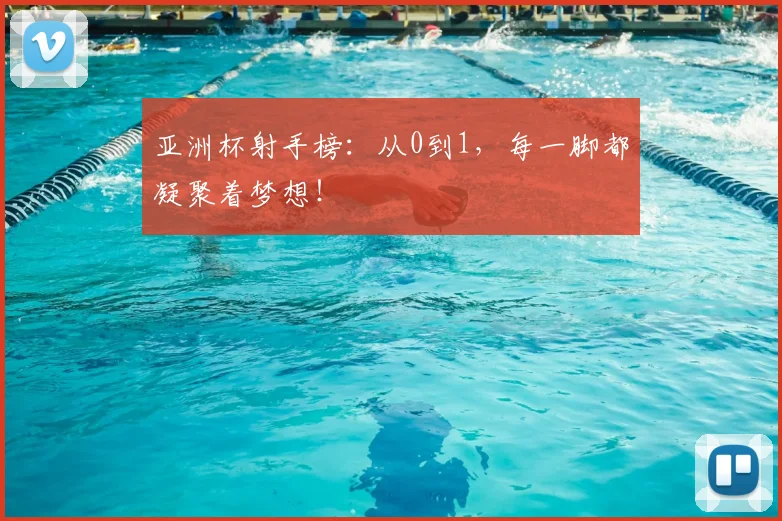 亚洲杯射手榜：从0到1，每一脚都凝聚着梦想！