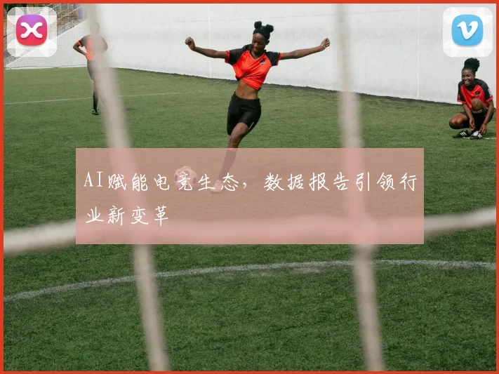 AI赋能电竞生态，数据报告引领行业新变革