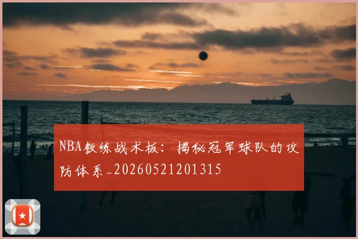 NBA教练战术板:揭秘冠军球队的攻防体系_20260521201315