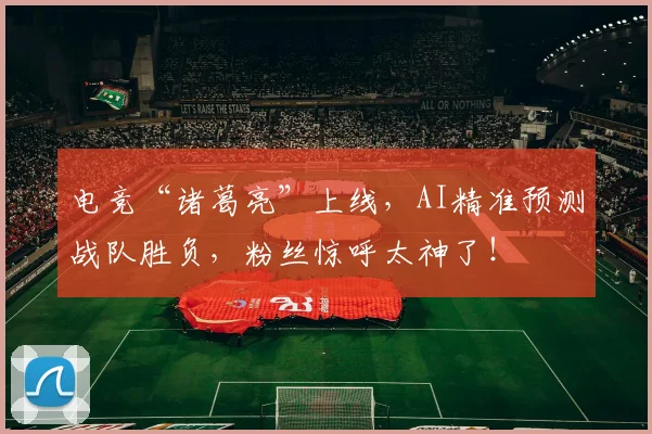 电竞“诸葛亮”上线,AI精准预测战队胜负,粉丝惊呼太神了!